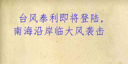 台风泰利即将登陆,南海沿岸临大风袭击
