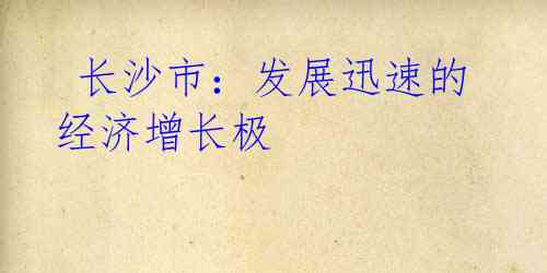 长沙市:发展迅速的经济增长极