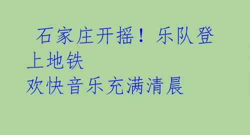石家庄开摇!乐队登上地铁 欢快音乐充满清晨