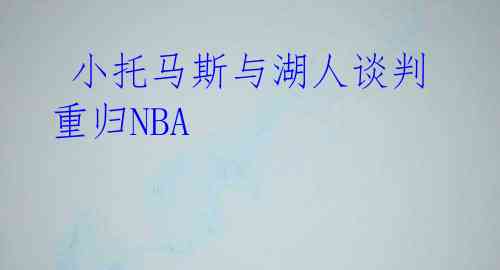  小托马斯与湖人谈判重归NBA 