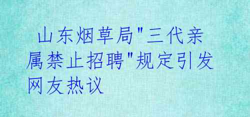  山东烟草局"三代亲属禁止招聘"规定引发网友热议 