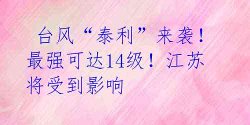 台风“泰利”来袭!最强可达14级!江苏将受到影响