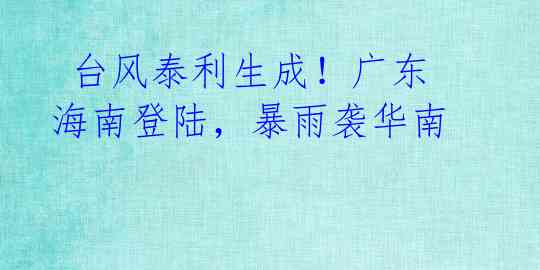台风泰利生成!广东海南登陆,暴雨袭华南