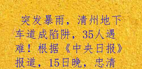 突发暴雨,清州地下车道成陷阱,35人遇难!根据《中央日报》报道,15日晚,忠清北道清州市地下车道遭暴雨淹没,已造成8人