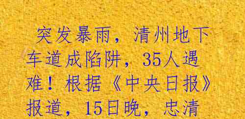  突发暴雨，清州地下车道成陷阱，35人遇难！根据《中央日报》报道，15日晚，忠清北道清州市地下车道遭暴雨淹没，已造成8人 