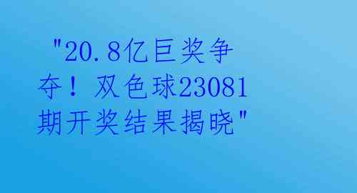 "20.8亿巨奖争夺!双色球23081期开奖结果揭晓"