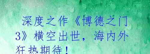 深度之作《博德之门3》横空出世,海内外狂热期待!