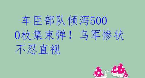  车臣部队倾泻5000枚集束弹！乌军惨状不忍直视 