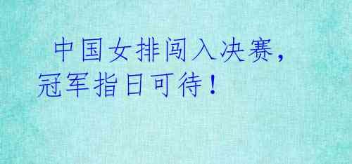  中国女排闯入决赛，冠军指日可待！ 