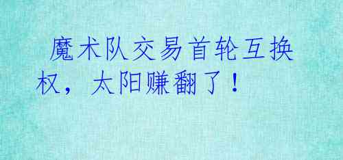  魔术队交易首轮互换权，太阳赚翻了！