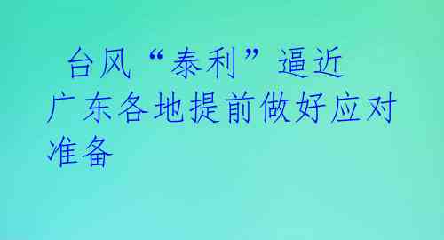 台风“泰利”逼近 广东各地提前做好应对准备