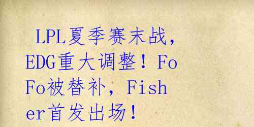 LPL夏季赛末战,EDG重大调整!FoFo被替补,Fisher首发出场!