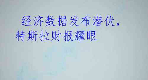 经济数据发布潜伏,特斯拉财报耀眼