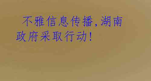 不雅信息传播,湖南政府采取行动!