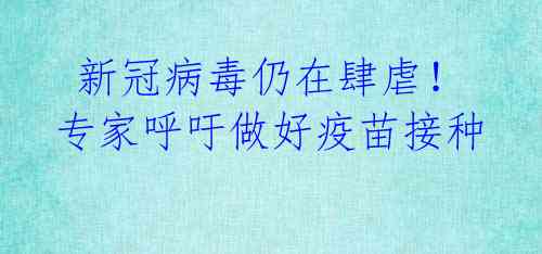 新冠病毒仍在肆虐!专家呼吁做好疫苗接种