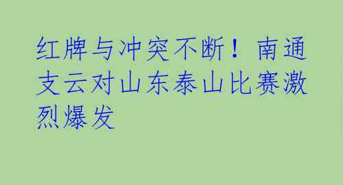红牌与冲突不断!南通支云对山东泰山比赛激烈爆发