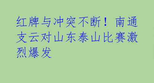 红牌与冲突不断！南通支云对山东泰山比赛激烈爆发 