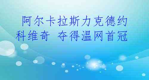 阿尔卡拉斯力克德约科维奇 夺得温网首冠
