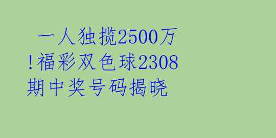 一人独揽2500万!福彩双色球2308期中奖号码揭晓