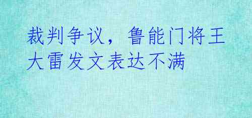 裁判争议,鲁能门将王大雷发文表达不满