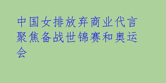 中国女排放弃商业代言 聚焦备战世锦赛和奥运会