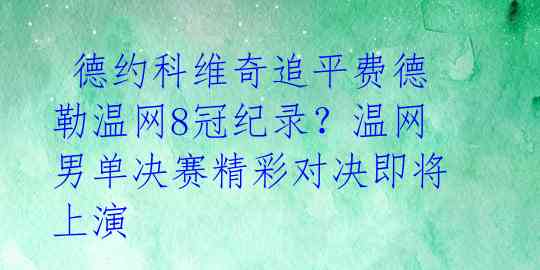 德约科维奇追平费德勒温网8冠纪录?温网男单决赛精彩对决即将上演