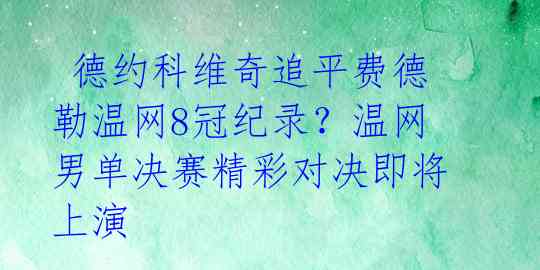  德约科维奇追平费德勒温网8冠纪录？温网男单决赛精彩对决即将上演 