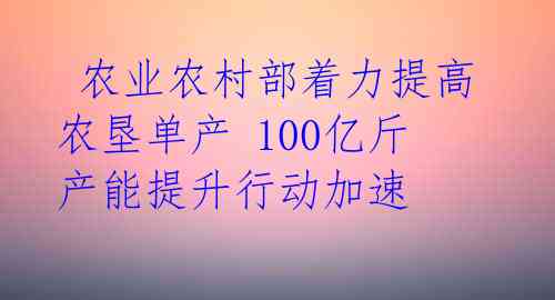 农业农村部着力提高农垦单产 100亿斤产能提升行动加速