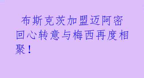  布斯克茨加盟迈阿密 回心转意与梅西再度相聚！