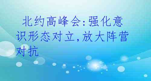 北约高峰会:强化意识形态对立,放大阵营对抗