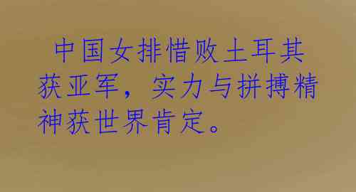 中国女排惜败土耳其获亚军,实力与拼搏精神获世界肯定。