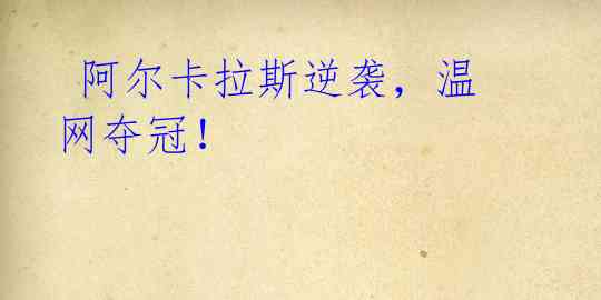 阿尔卡拉斯逆袭,温网夺冠!