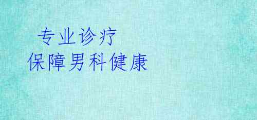 专业诊疗 保障男科健康