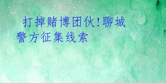 打掉赌博团伙!聊城警方征集线索