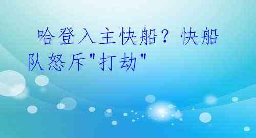  哈登入主快船？快船队怒斥"打劫" 