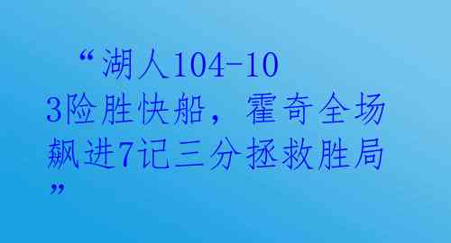 “湖人104-103险胜快船,霍奇全场飙进7记三分拯救胜局”