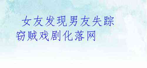 女友发现男友失踪 窃贼戏剧化落网