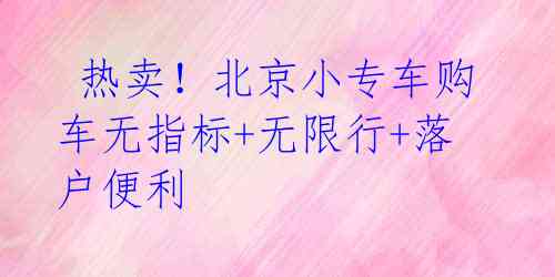 热卖!北京小专车购车无指标+无限行+落户便利