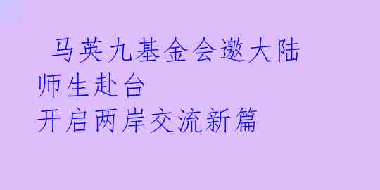 马英九基金会邀大陆师生赴台 开启两岸交流新篇