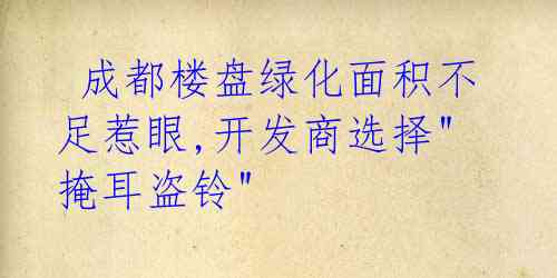 成都楼盘绿化面积不足惹眼,开发商选择"掩耳盗铃"