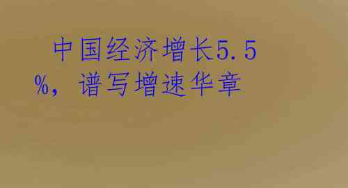  中国经济增长5.5%，谱写增速华章 