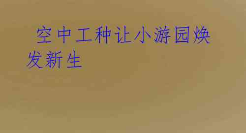 空中工种让小游园焕发新生