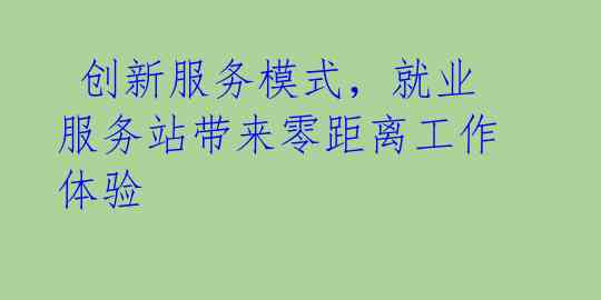 创新服务模式,就业服务站带来零距离工作体验