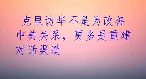  克里访华不是为改善中美关系，更多是重建对话渠道 