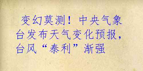 变幻莫测!中央气象台发布天气变化预报,台风“泰利”渐强