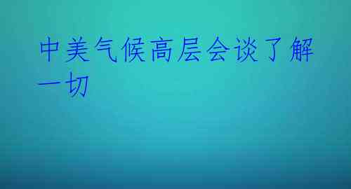 中美气候高层会谈了解一切