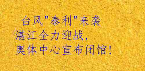 台风"泰利"来袭 湛江全力迎战, 奥体中心宣布闭馆!