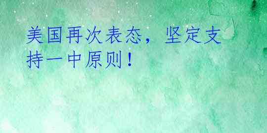 美国再次表态,坚定支持一中原则!