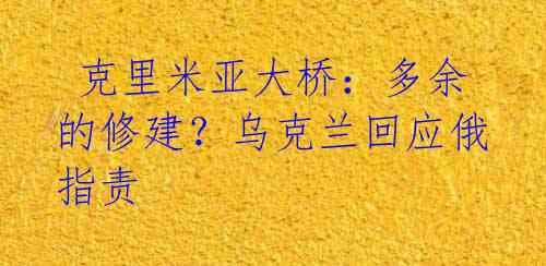 克里米亚大桥:多余的修建?乌克兰回应俄指责