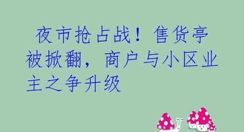 夜市抢占战!售货亭被掀翻,商户与小区业主之争升级